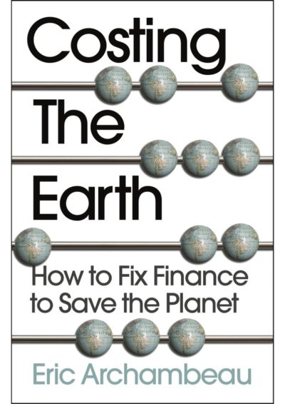 Costing the Earth: How to Fix Finance and Save the Planet by Eric Archambeau